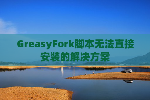 GreasyFork脚本无法直接安装的解决方案